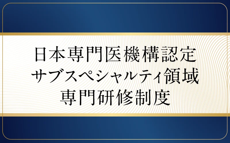 日本専門医機構認定サブスペシャルティ領域専門研修制度