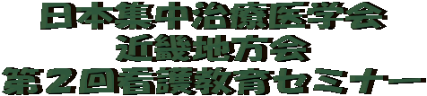 日本集中治療医学会
近畿地方会
第２回看護教育セミナー