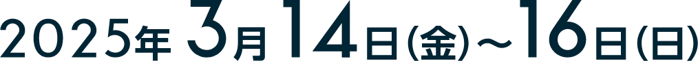 会期：2025年3月14日（金）～3月16日（日）