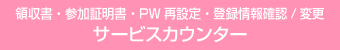 領収書・参加証明書・PW再設定・登録情報確認/変更 サービスカウンター