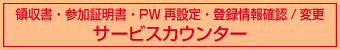 領収書・参加証明書・PW再設定・登録情報確認/変更 サービスカウンター