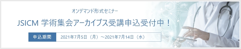 オンデマンド形式セミナー JSICM 学術集会アーカイブス受講申込受付中! 申込期間:2021年7月5日(月)〜2021年7月14日(水)