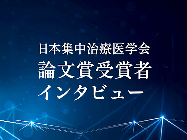 日本集中治療医学会 論文賞受賞者インタビュー